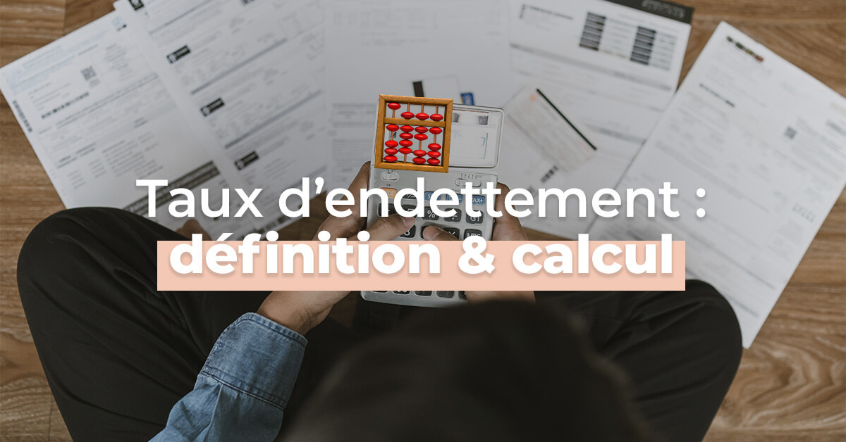 Votre taux d’endettement et votre cap...